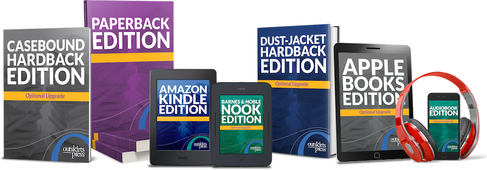 Outskirts Press can help you self-publish your book in paperback, casebound hardback, dust-jacket hardback, mass market paperback, Barnes & Noble NOOK, Amazon Kindle, Apple Books, and/or audiobook format.