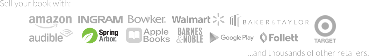 Outskirts Press is the industry's best Christian book publisher offering worldwide distribution for books of faith through Ingram, Bowker, Baker & Taylor and retail availability through Amazon.com (including on as a Kindle ebook), barnesandnoble.com (including on the nook ereader), Apple Books, Target, Walmart, Audible, Google Play and thousands of other online retailers via our print on demand fulfillment service which means your Christian book is never out of stock and you don't have to worry about storing inventory—each book is printed when it’s ordered and shipped directly to the retailer or reader. And, Christian books receive additional distribution through Spring Arbor to Christian booksellers and retailers worldwide.