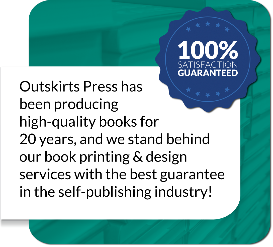 Outskirts Press offers the best guarantee in the book self-publishing industry.