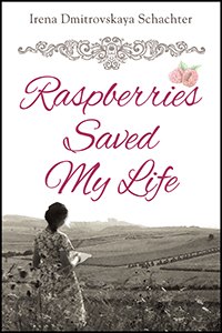 Raspberries Saved My Life by Irena Dmitrovskaya Schachter published by Outskirts Press.