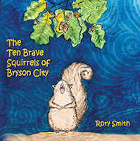 The Ten Brave Squirrels of Bryson City by Rory Smith published by Outskirts Press.