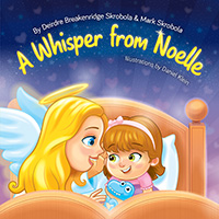 A Whisper From Noelle by Deirdre Breakenridge Skrobola and Mark C Skrobola Illustrations by Daniel Klein published by Outskirts Press.
